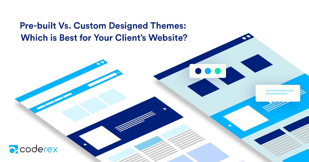 Pre-built Vs. Custom Designed Themes: Which is Best for Your Client’s Website?